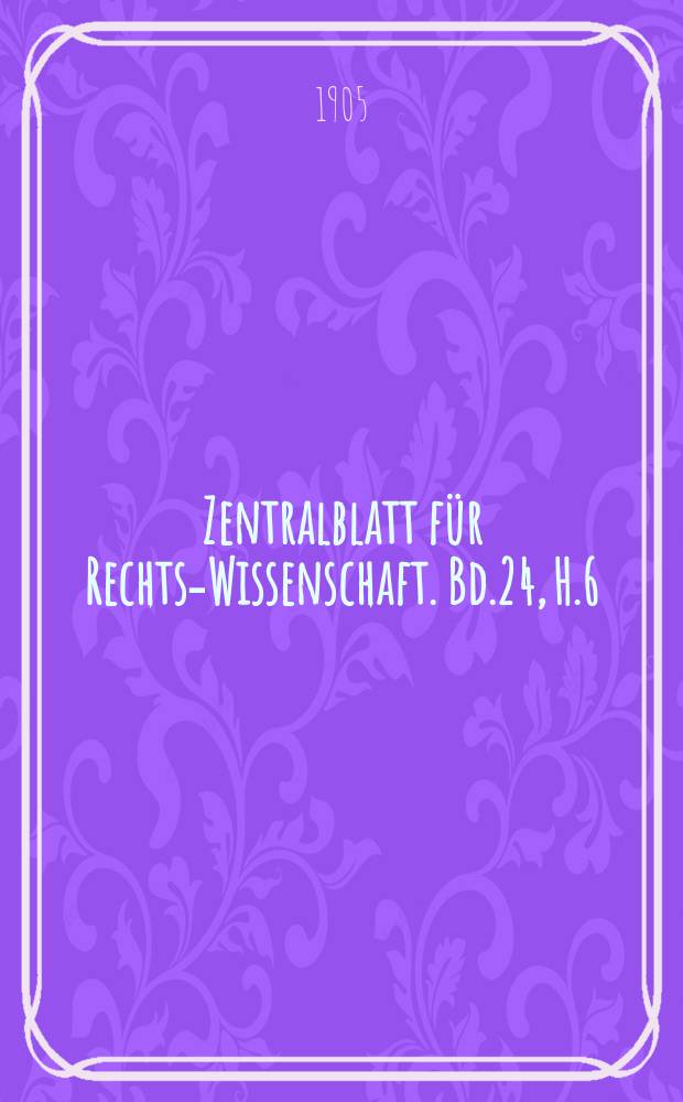 Zentralblatt für Rechts-Wissenschaft. Bd.24, H.6(272)