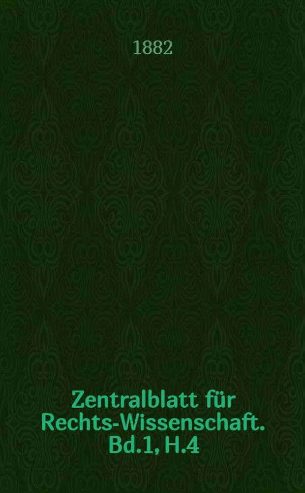 Zentralblatt f&uuml;r Rechts-Wissenschaft. Bd.1, H.4