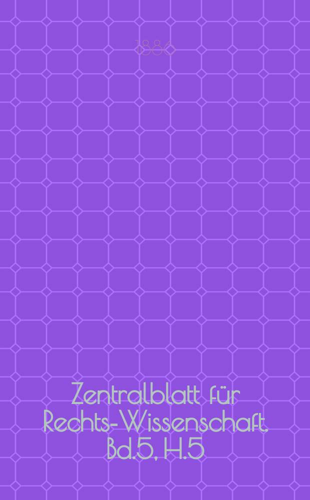Zentralblatt für Rechts-Wissenschaft. Bd.5, H.5