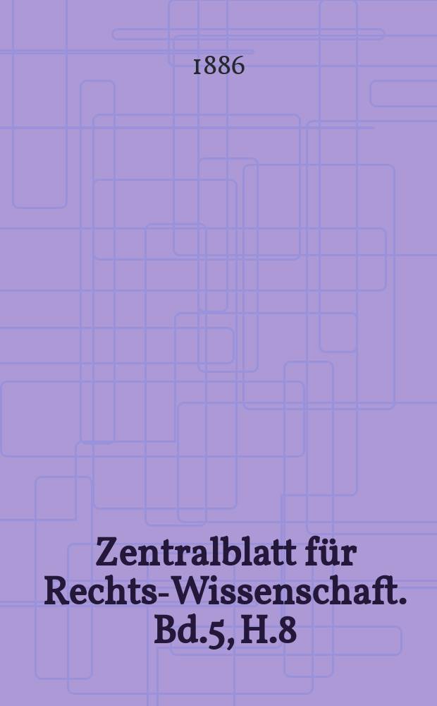 Zentralblatt für Rechts-Wissenschaft. Bd.5, H.8