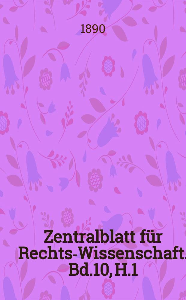 Zentralblatt f&uuml;r Rechts-Wissenschaft. Bd.10, H.1