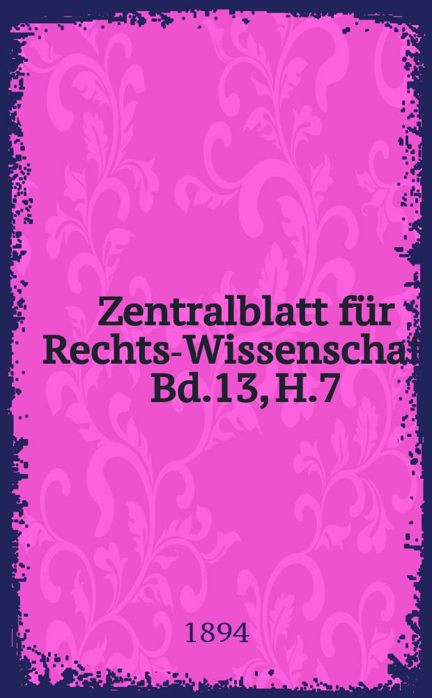 Zentralblatt für Rechts-Wissenschaft. Bd.13, H.7(151)