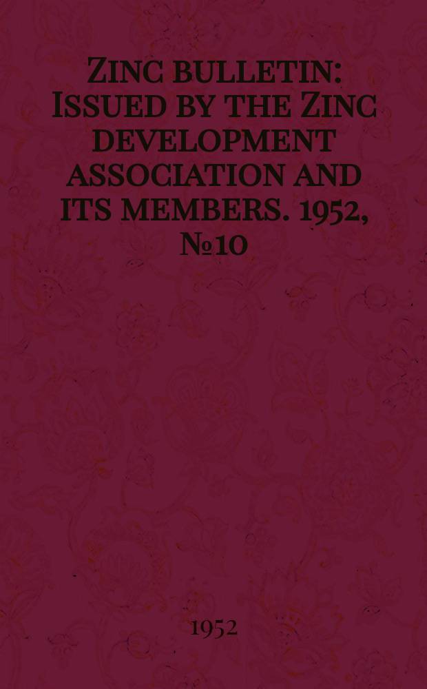 Zinc bulletin : Issued by the Zinc development association and its members. 1952, [№]10
