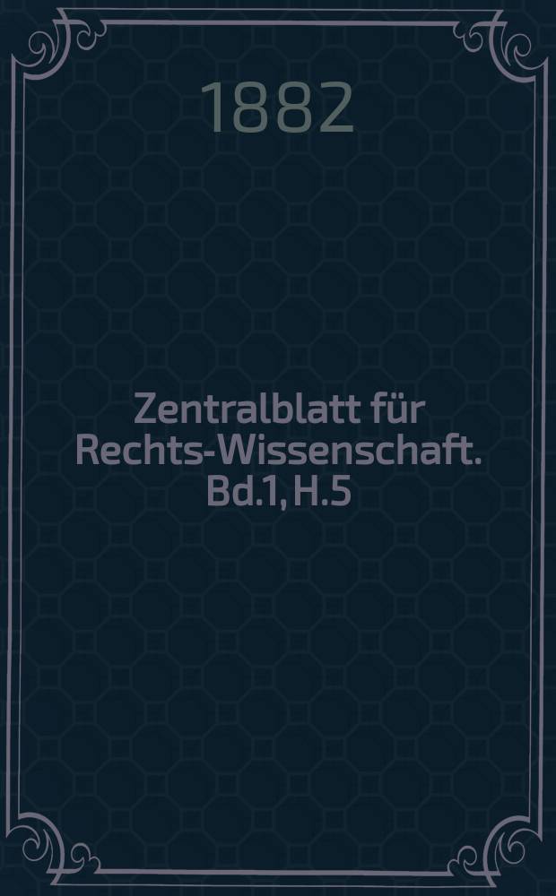 Zentralblatt für Rechts-Wissenschaft. Bd.1, H.5