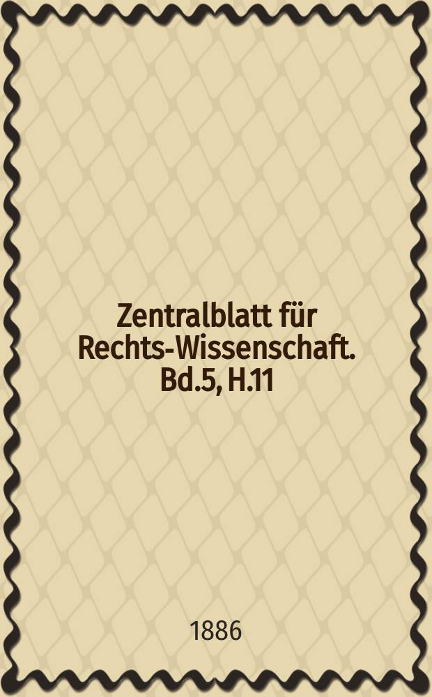 Zentralblatt für Rechts-Wissenschaft. Bd.5, H.11