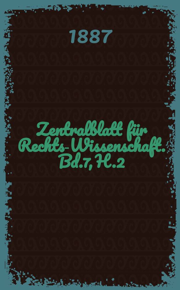 Zentralblatt f&uuml;r Rechts-Wissenschaft. Bd.7, H.2