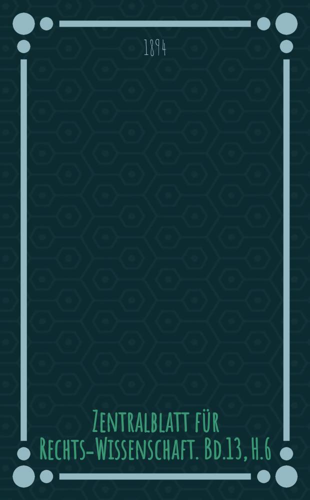 Zentralblatt für Rechts-Wissenschaft. Bd.13, H.6(150)