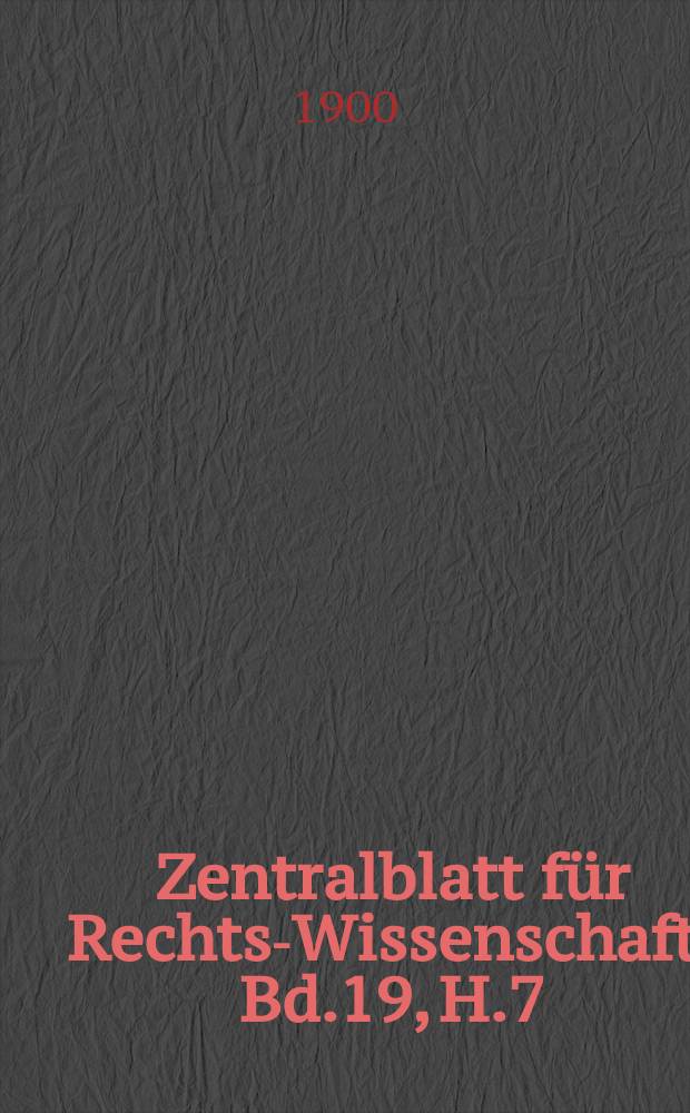 Zentralblatt f&uuml;r Rechts-Wissenschaft. Bd.19, H.7(222)