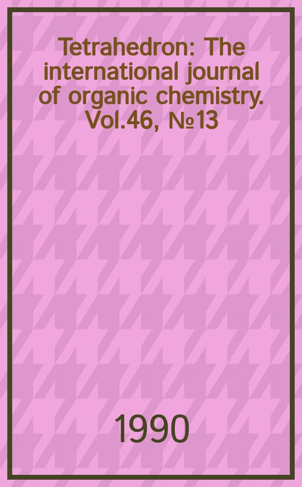 Tetrahedron : The international journal of organic chemistry. Vol.46, №13/14 (ч. 1-2)