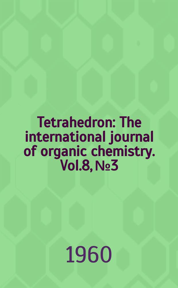 Tetrahedron : The international journal of organic chemistry. Vol.8, №3/4