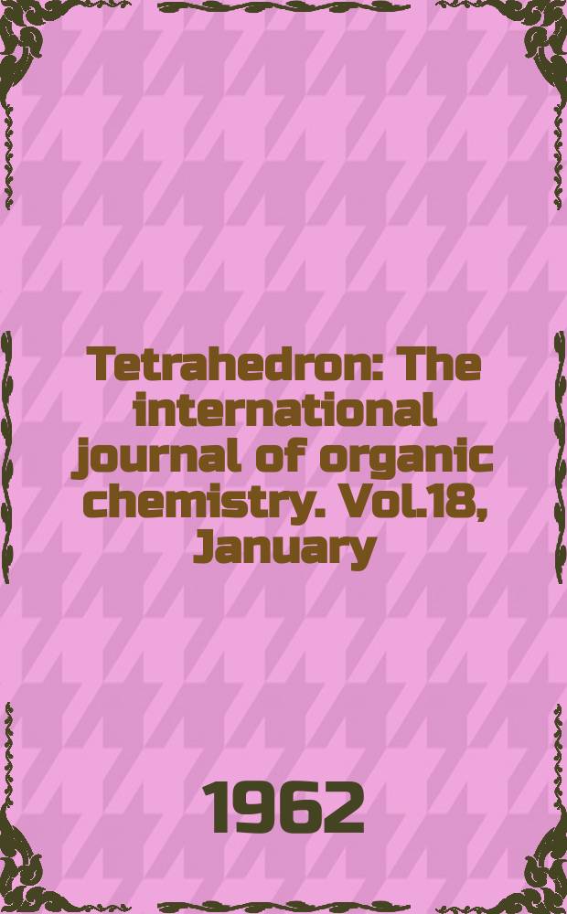 Tetrahedron : The international journal of organic chemistry. Vol.18, January