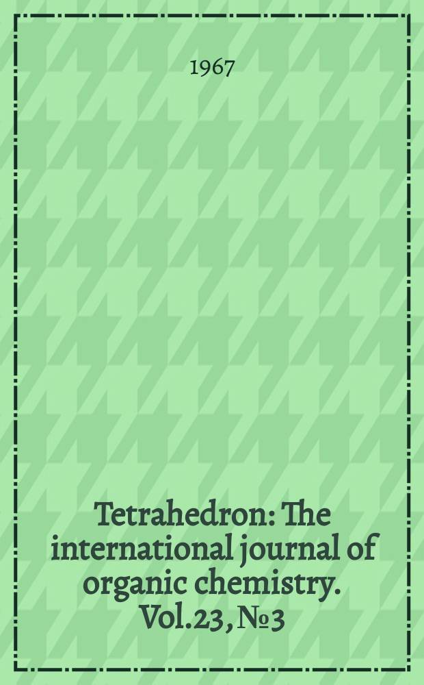 Tetrahedron : The international journal of organic chemistry. Vol.23, №3