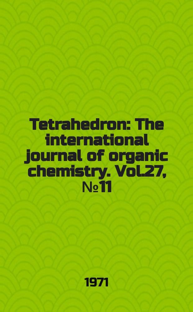 Tetrahedron : The international journal of organic chemistry. Vol.27, №11