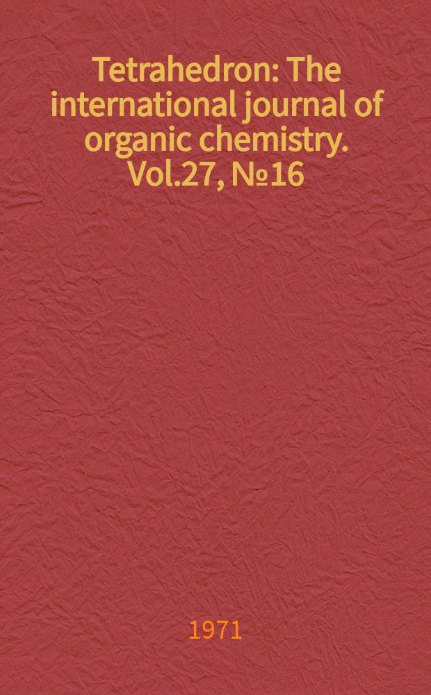 Tetrahedron : The international journal of organic chemistry. Vol.27, №16