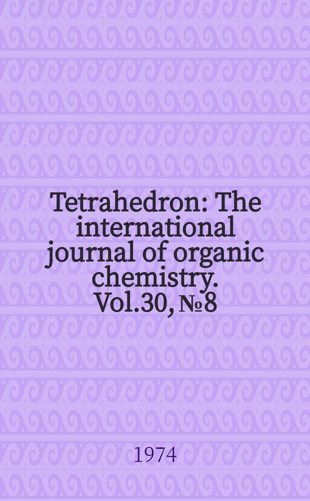 Tetrahedron : The international journal of organic chemistry. Vol.30, №8