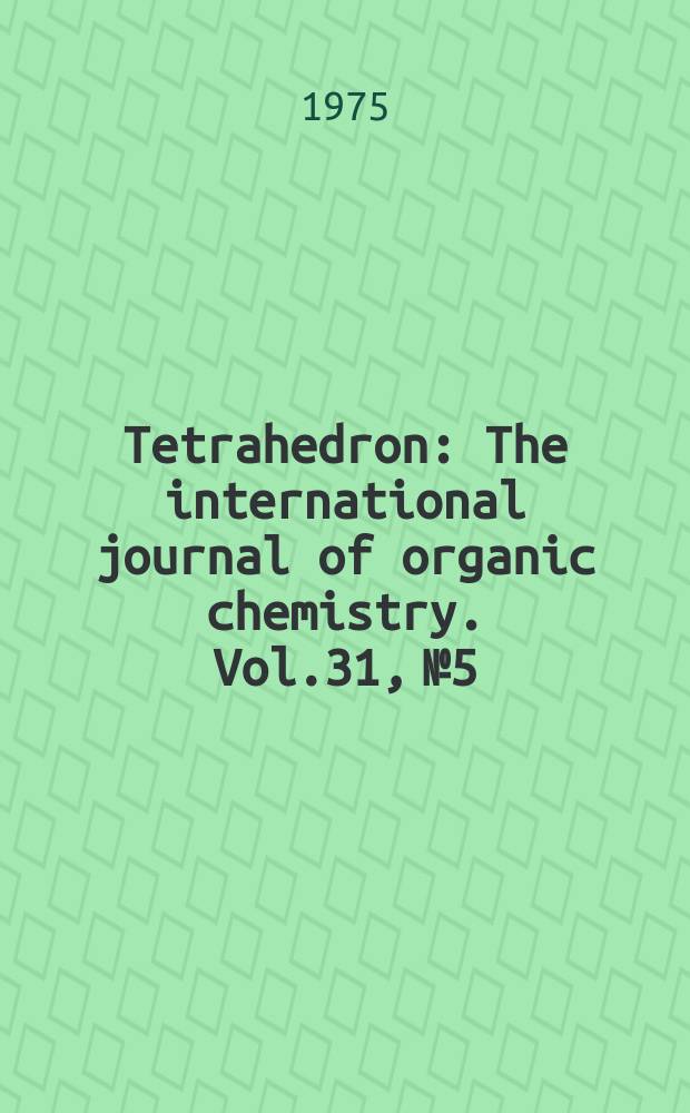 Tetrahedron : The international journal of organic chemistry. Vol.31, №5