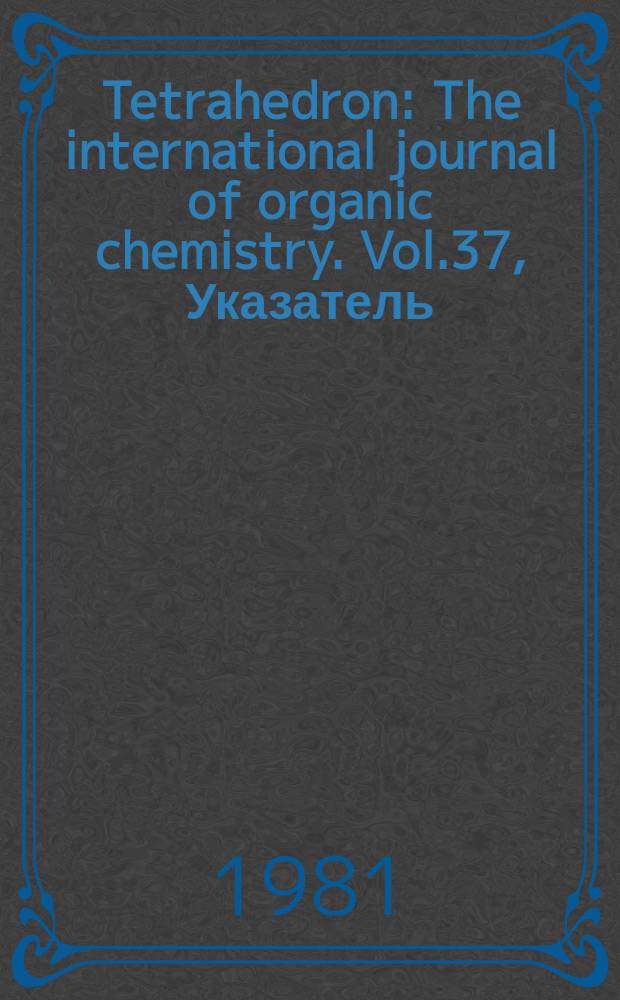 Tetrahedron : The international journal of organic chemistry. Vol.37, Указатель