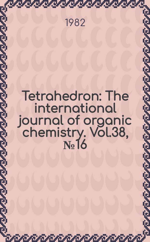 Tetrahedron : The international journal of organic chemistry. Vol.38, №16