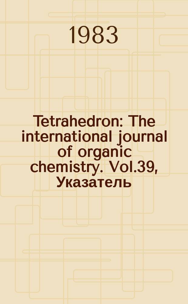Tetrahedron : The international journal of organic chemistry. Vol.39, Указатель