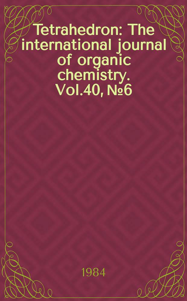 Tetrahedron : The international journal of organic chemistry. Vol.40, №6