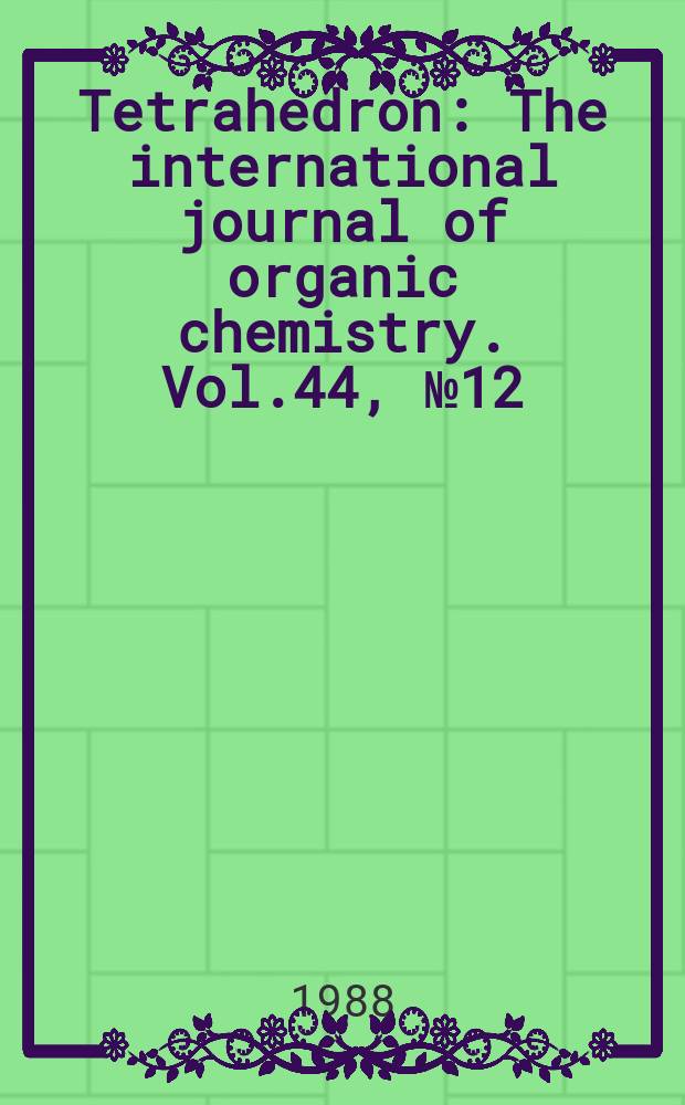 Tetrahedron : The international journal of organic chemistry. Vol.44, №12