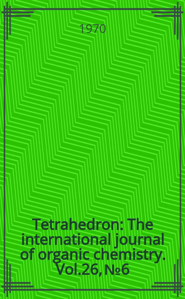 Tetrahedron : The international journal of organic chemistry. Vol.26, №6