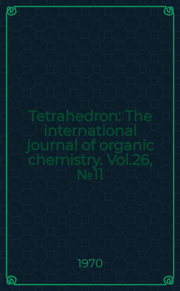 Tetrahedron : The international journal of organic chemistry. Vol.26, №11