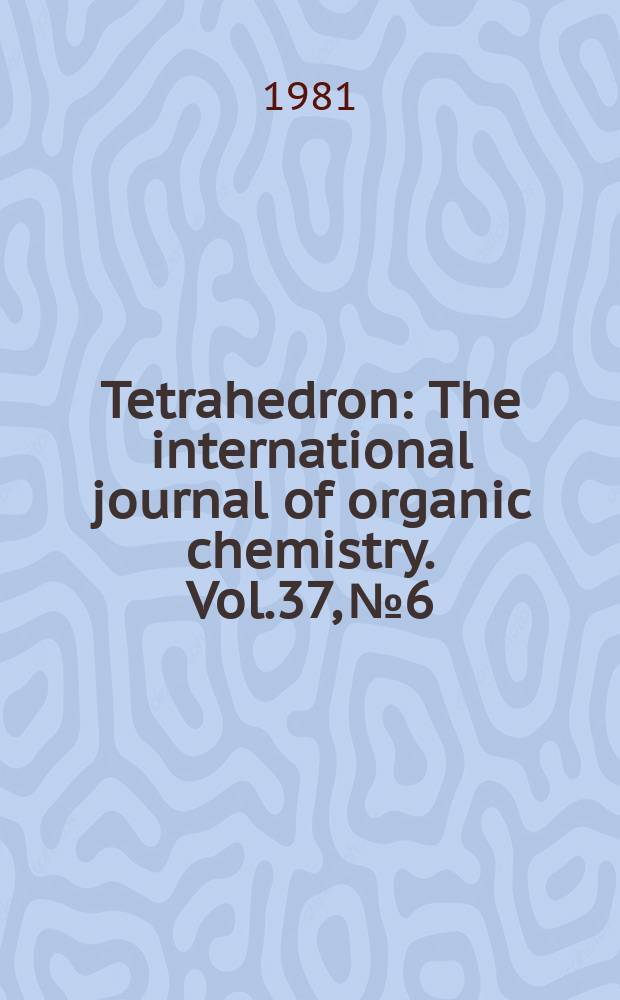 Tetrahedron : The international journal of organic chemistry. Vol.37, №6