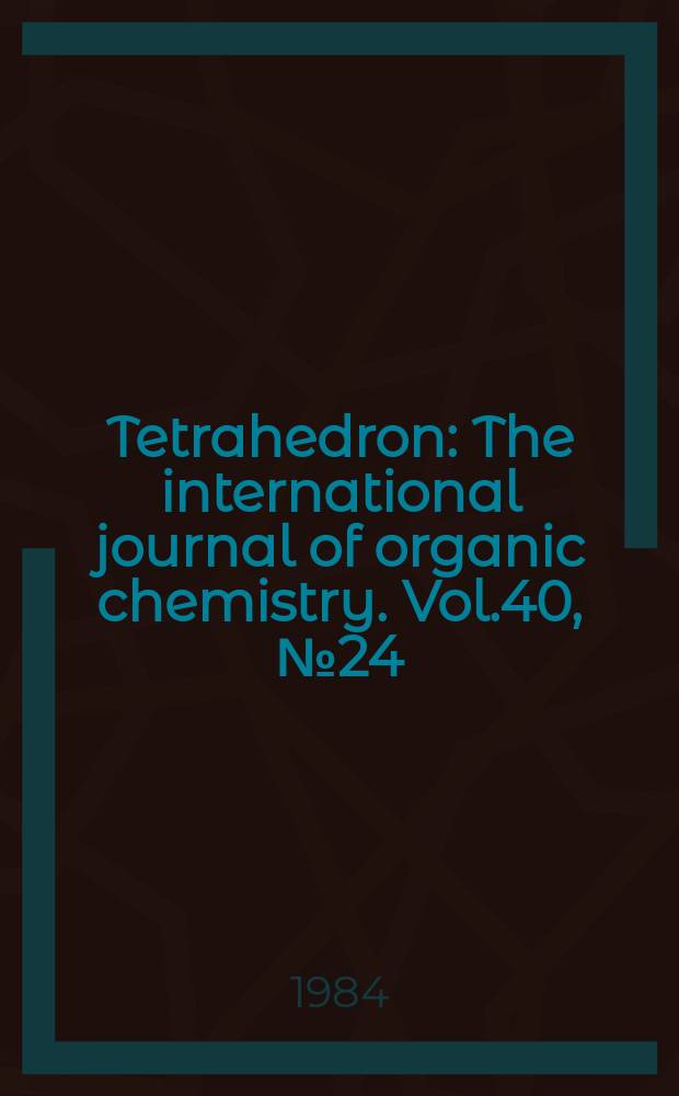 Tetrahedron : The international journal of organic chemistry. Vol.40, №24