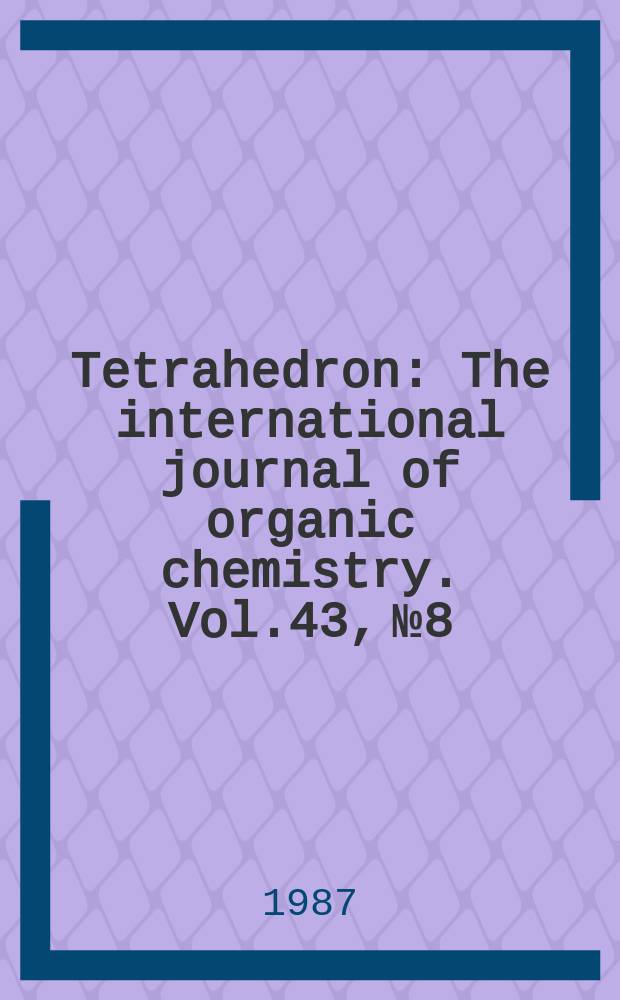Tetrahedron : The international journal of organic chemistry. Vol.43, №8