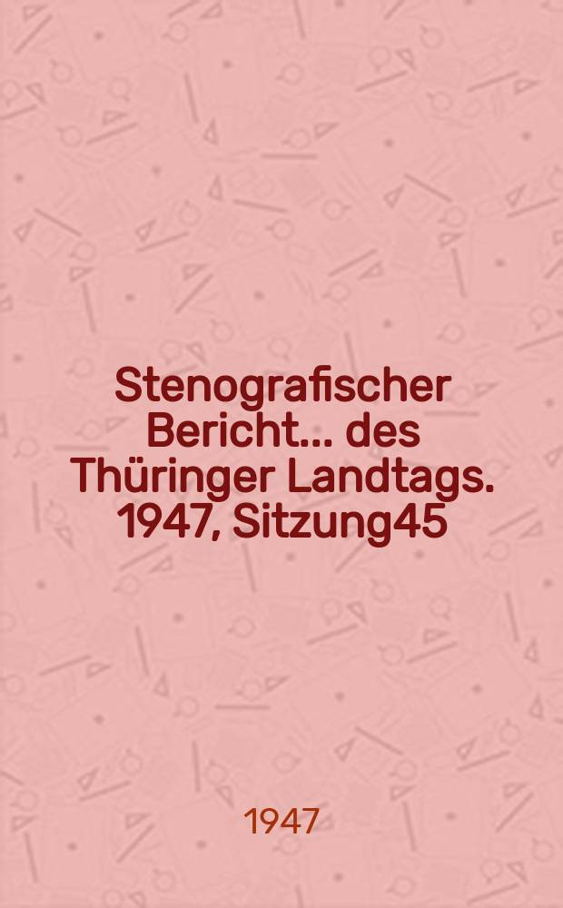 Stenografischer Bericht ... des Thüringer Landtags. 1947, Sitzung45