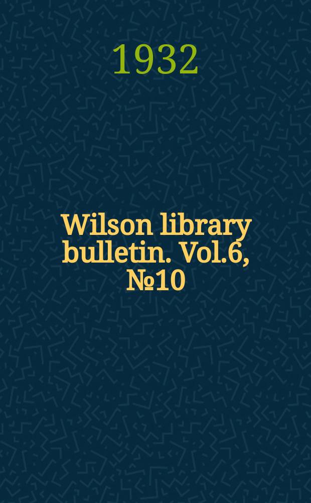 Wilson library bulletin. Vol.6, №10