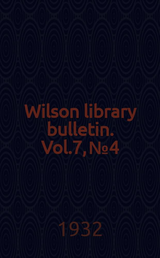 Wilson library bulletin. Vol.7, №4