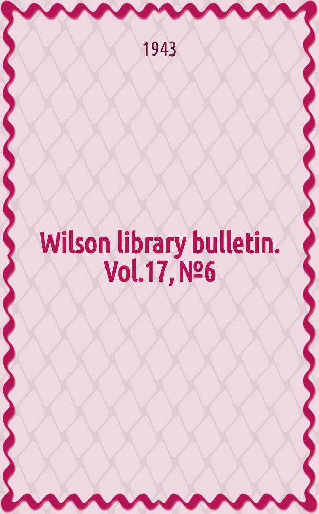 Wilson library bulletin. Vol.17, №6
