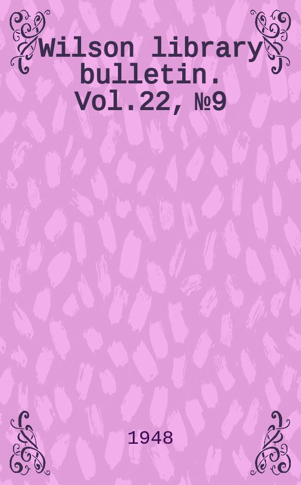 Wilson library bulletin. Vol.22, №9