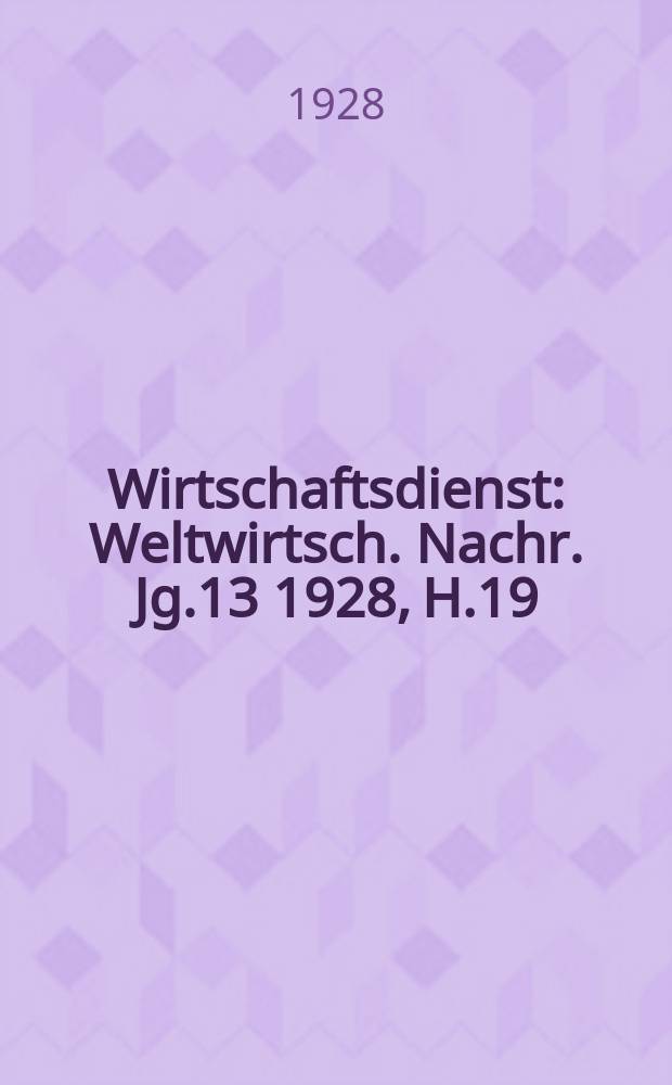 Wirtschaftsdienst : Weltwirtsch. Nachr. Jg.13 1928, H.19