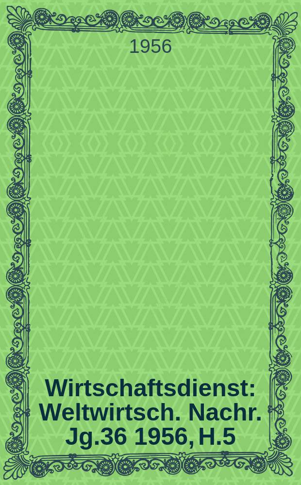 Wirtschaftsdienst : Weltwirtsch. Nachr. Jg.36 1956, H.5
