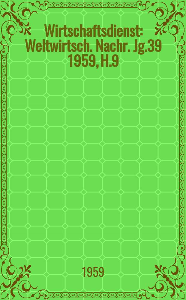 Wirtschaftsdienst : Weltwirtsch. Nachr. Jg.39 1959, H.9