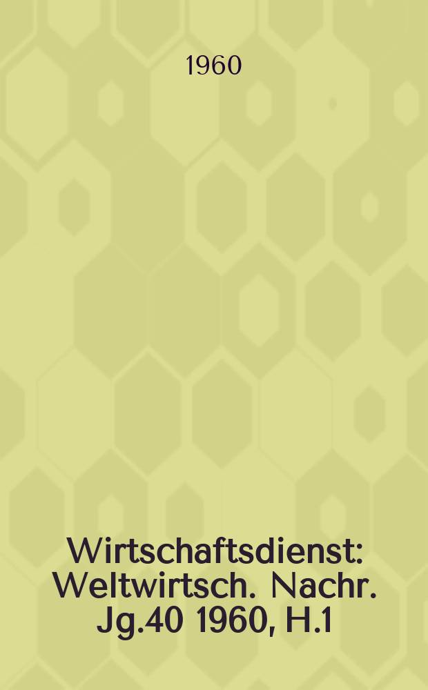Wirtschaftsdienst : Weltwirtsch. Nachr. Jg.40 1960, H.1