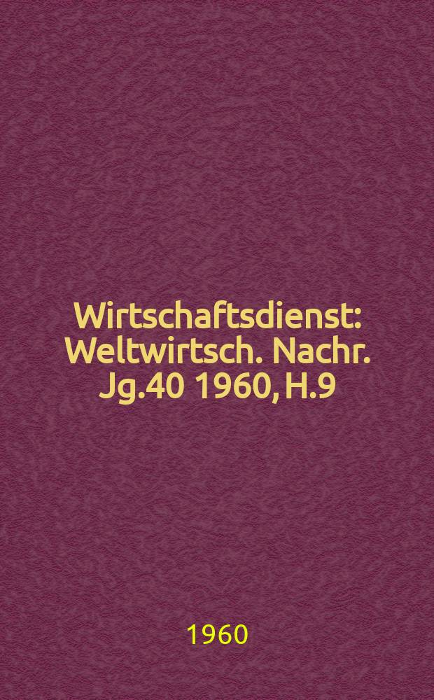 Wirtschaftsdienst : Weltwirtsch. Nachr. Jg.40 1960, H.9