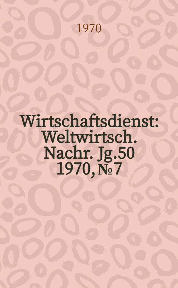 Wirtschaftsdienst : Weltwirtsch. Nachr. Jg.50 1970, №7