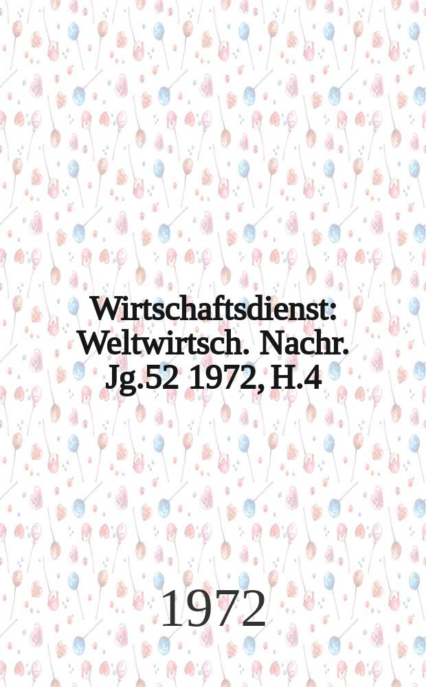 Wirtschaftsdienst : Weltwirtsch. Nachr. Jg.52 1972, H.4