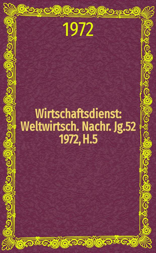 Wirtschaftsdienst : Weltwirtsch. Nachr. Jg.52 1972, H.5