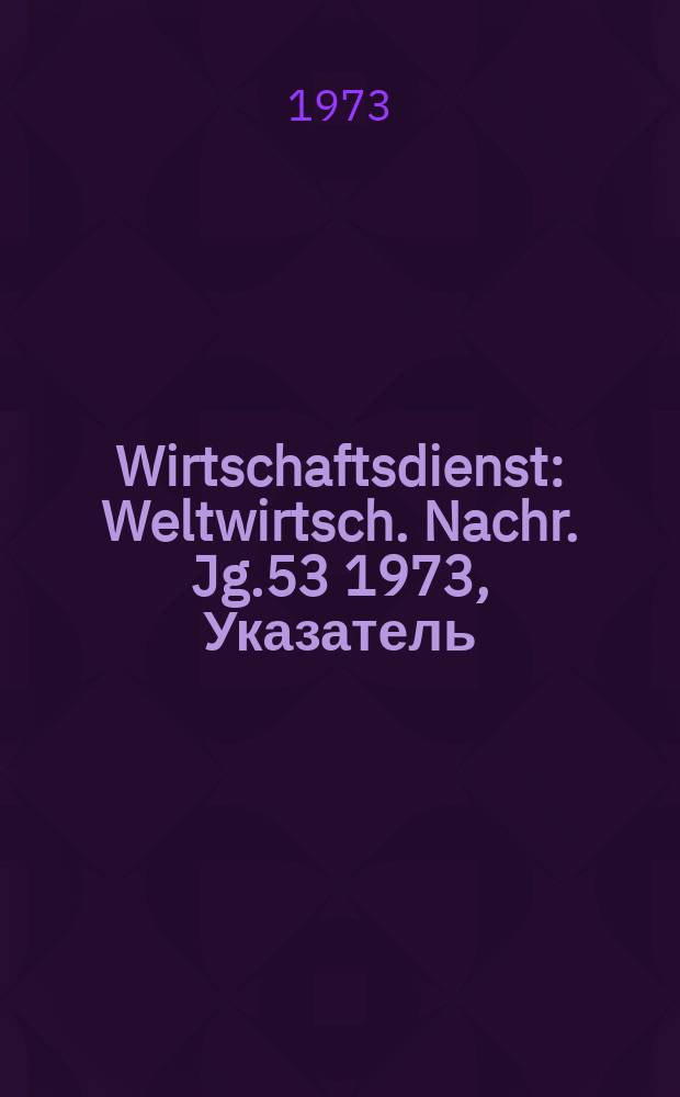 Wirtschaftsdienst : Weltwirtsch. Nachr. Jg.53 1973, Указатель