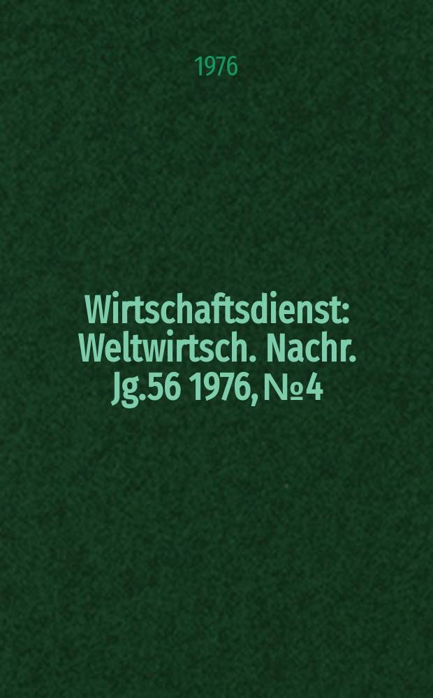 Wirtschaftsdienst : Weltwirtsch. Nachr. Jg.56 1976, №4