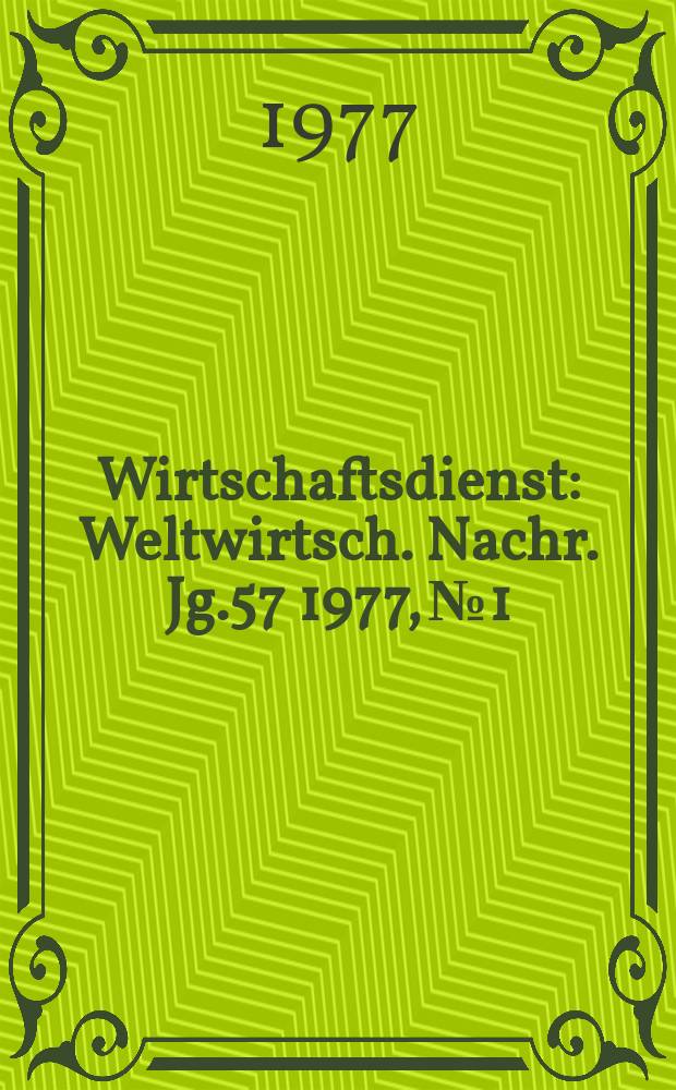 Wirtschaftsdienst : Weltwirtsch. Nachr. Jg.57 1977, №1