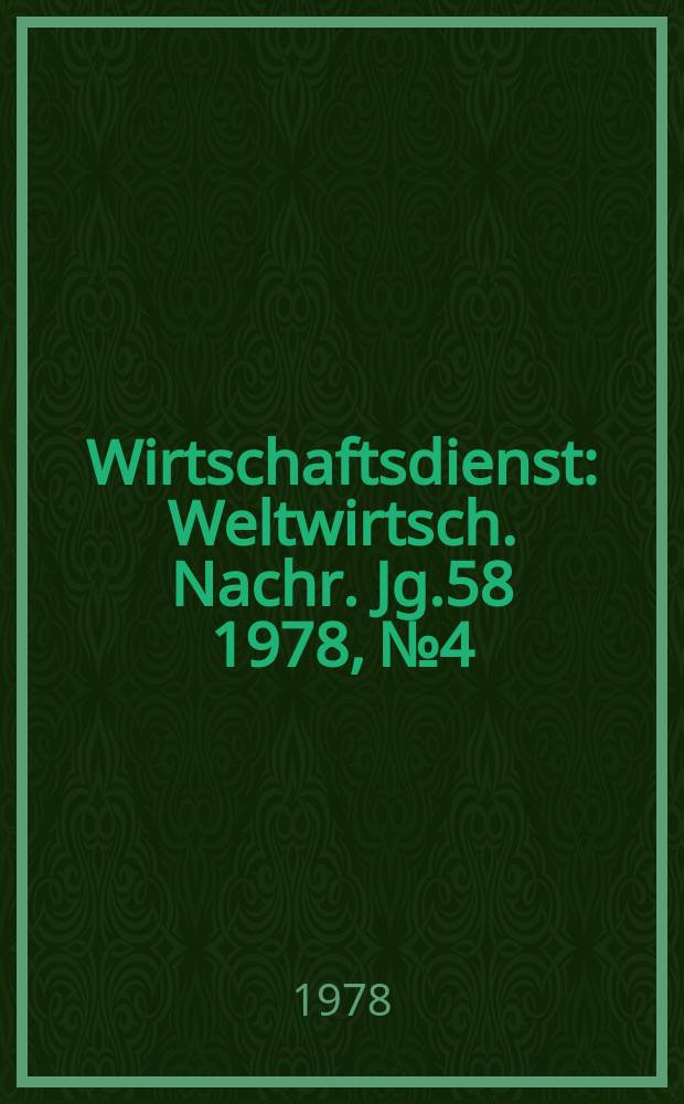Wirtschaftsdienst : Weltwirtsch. Nachr. Jg.58 1978, №4