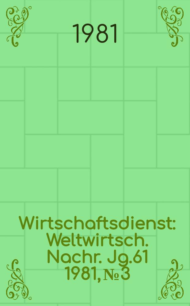 Wirtschaftsdienst : Weltwirtsch. Nachr. Jg.61 1981, №3