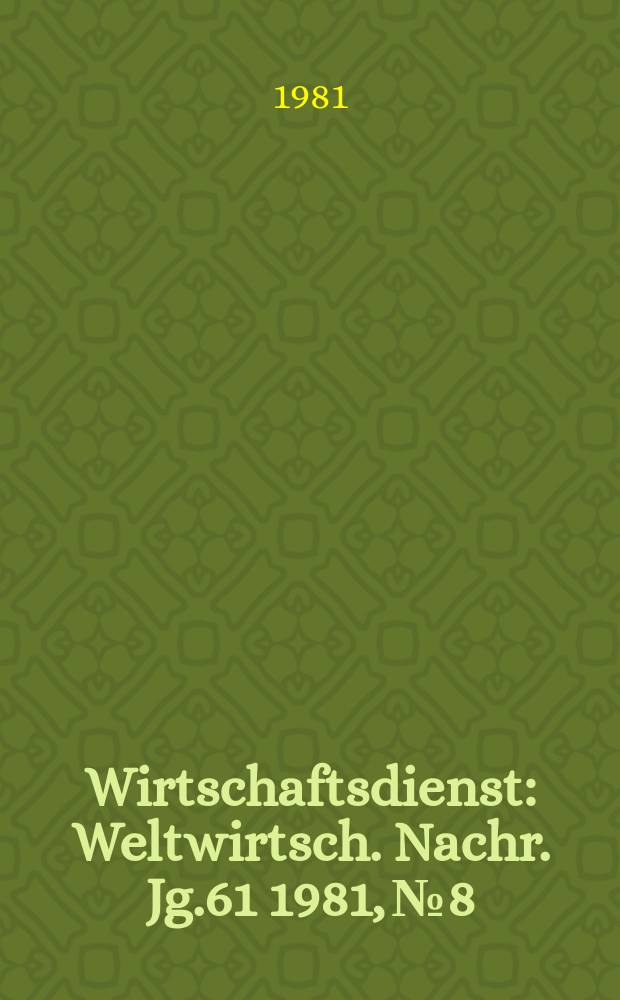 Wirtschaftsdienst : Weltwirtsch. Nachr. Jg.61 1981, №8
