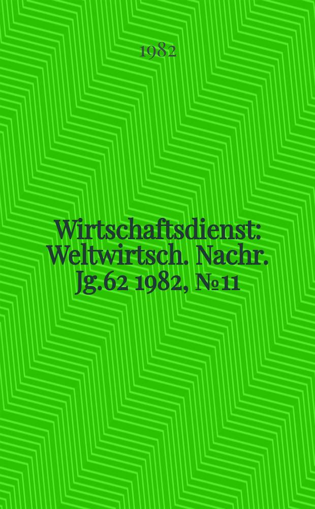 Wirtschaftsdienst : Weltwirtsch. Nachr. Jg.62 1982, №11